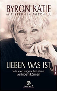 Byron Katie - Lieben was ist